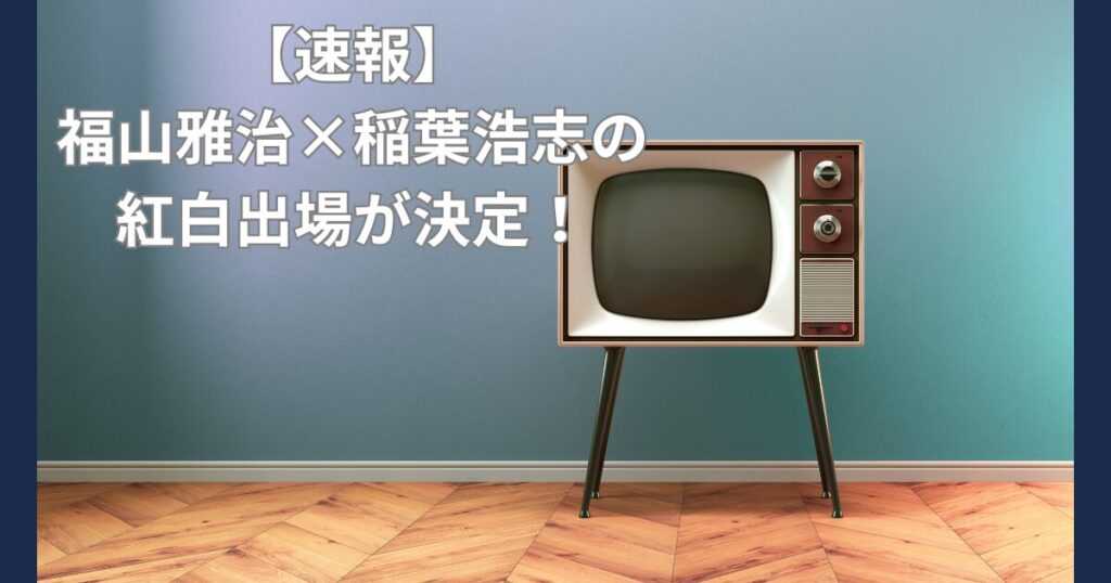 福山×稲葉紅白出場決定