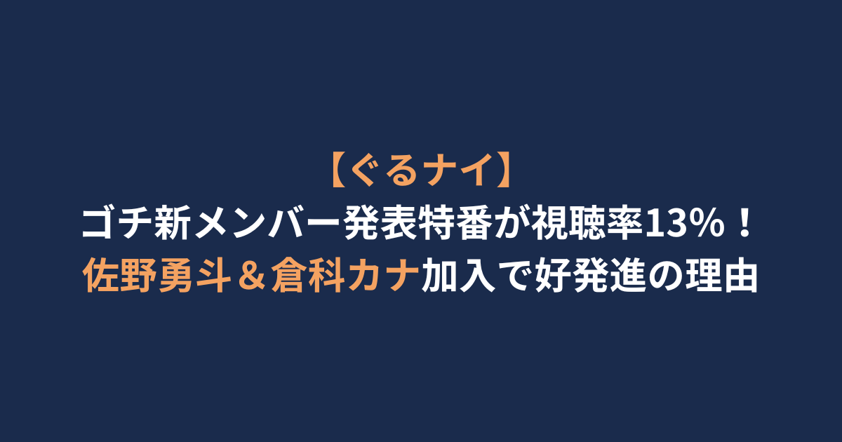 【ぐるナイ】ゴチ新メンバー発表特番が視聴率13％！佐野勇斗＆倉科カナ加入で好発進の理由