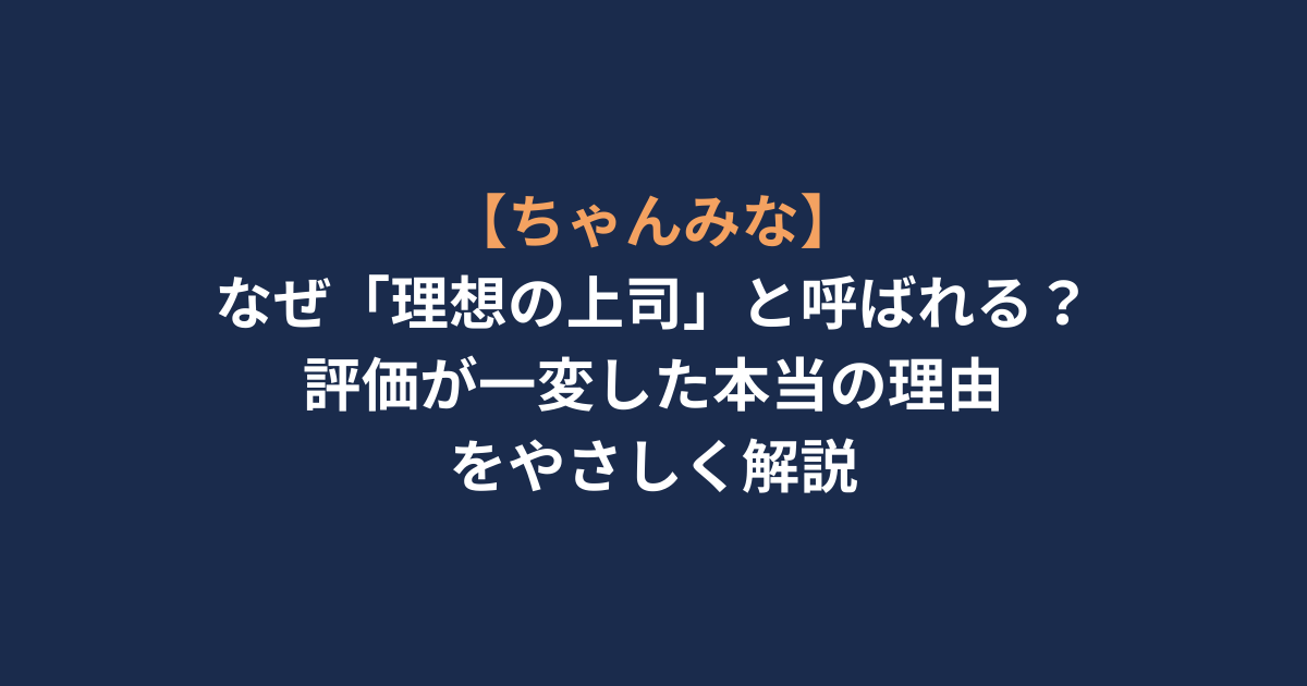 【ちゃんみな】なぜ「理想の上司」と呼ばれる？評価が一変した本当の理由をやさしく解説