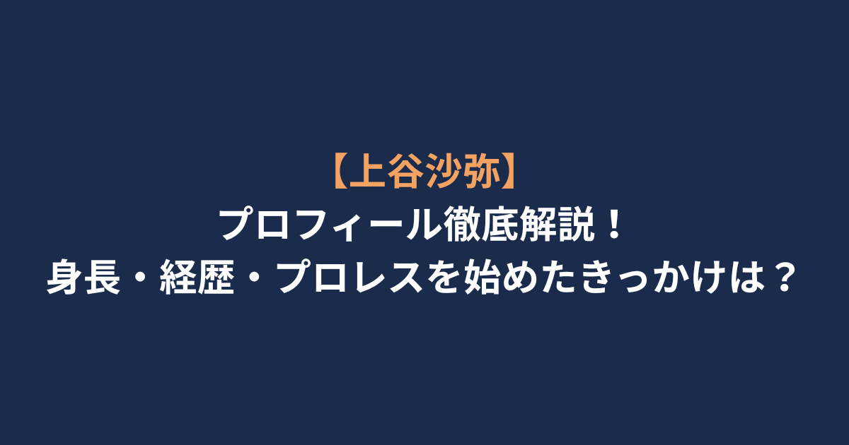 【上谷沙弥】プロフィール徹底解説！身長・経歴・プロレスを始めたきっかけは？