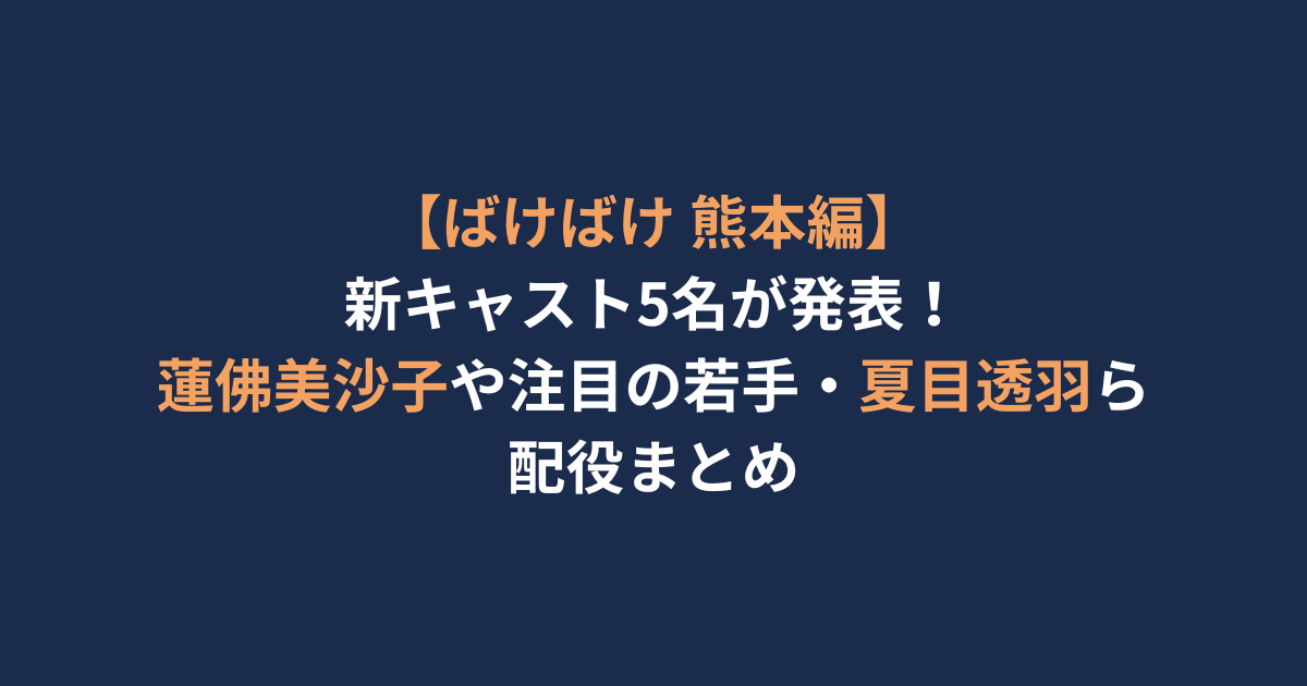 【ばけばけ 熊本編】新キャスト5名が発表！蓮佛美沙子や注目の若手・夏目透羽ら配役まとめ