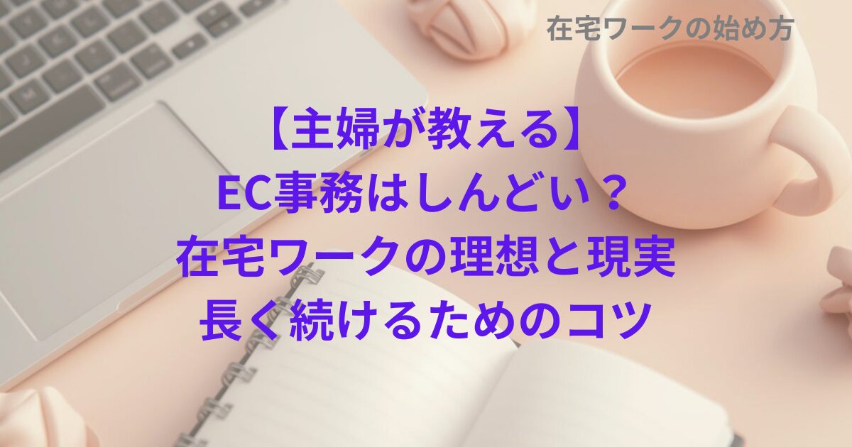 【主婦が教える】EC事務はしんどい？在宅ワークの理想と現実、長く続けるためのコツ