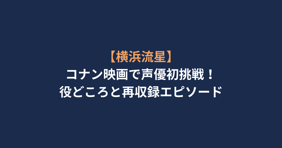 【横浜流星】コナン映画で声優初挑戦！役どころと再収録エピソード