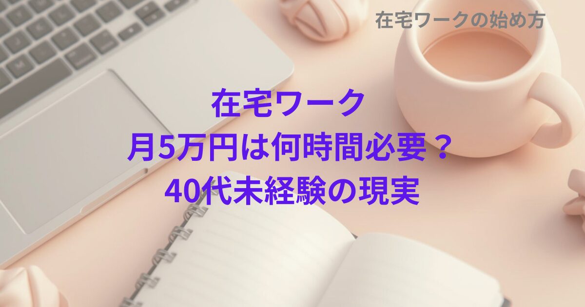 在宅ワーク 月5万円は何時間必要？40代未経験の現実