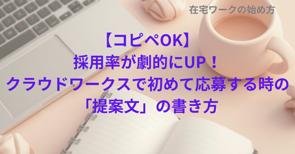 【コピペOK】採用率が劇的にUP！クラウドワークスで初めて応募する時の「提案文」の書き方