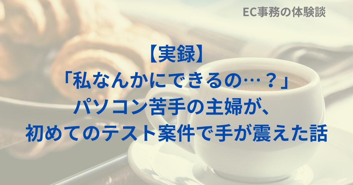 【実録】「私なんかにできるの…？」パソコン苦手の主婦が、初めてのテスト案件で手が震えた話