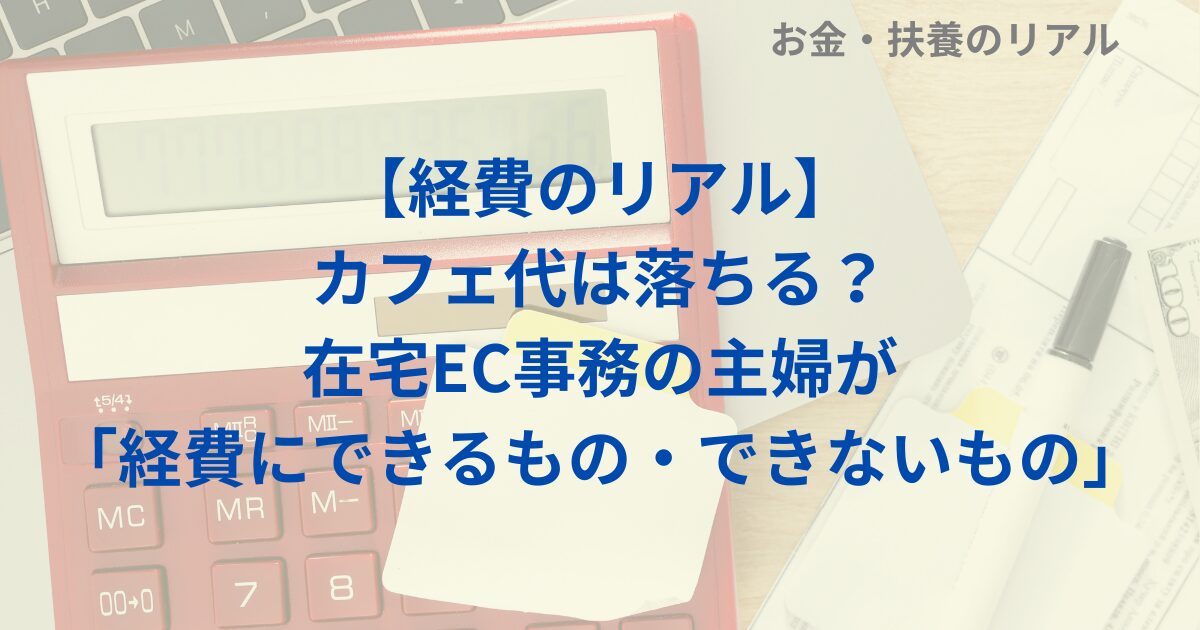 【経費のリアル】カフェ代は落ちる？在宅EC事務の主婦が「経費にできるもの・できないもの」
