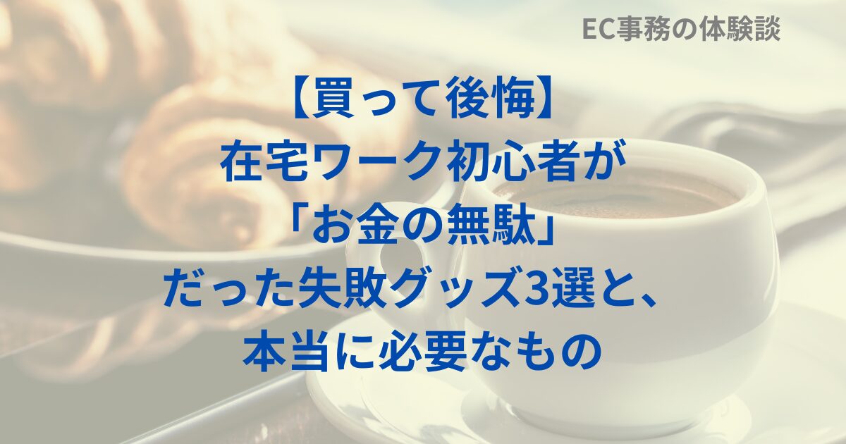 【買って後悔】在宅ワーク初心者が「お金の無駄」だった失敗グッズ3選と、本当に必要なもの