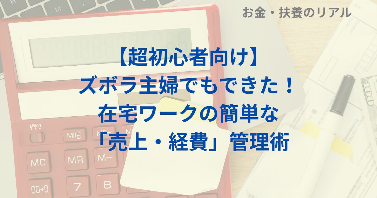 【超初心者向け】ズボラ主婦でもできた！在宅ワークの簡単な「売上・経費」管理術
