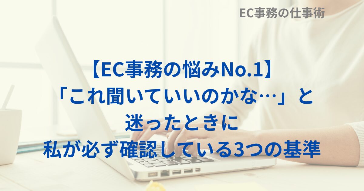 【EC事務の悩みNo.1】「これ聞いていいのかな…」と迷ったときに私が必ず確認している3つの基準